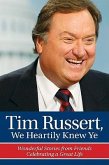 Tim Russert, We Heartily Knew Ye: Wonderful Stories from Friends Celebrating a Great Life