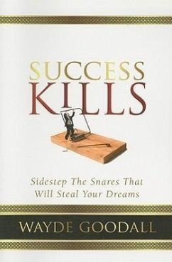 Success Kills: Sidestep the Snares That Will Steal Your Dreams - Goodall, Wayde