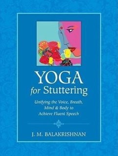 Yoga for Stuttering: Unifying the Voice, Breath, Mind & Body to Achieve Fluent Speech - Balakrishnan, J. M.