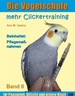 Die Vogelschule-Clickertraining 02. Mehr Clickertraining für Papageien, Sittiche und andere Vögel - Castro, Ann