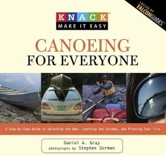 Knack Canoeing for Everyone: A Step-By-Step Guide to Selecting the Gear, Learning the Strokes, and Planning Your Trip - Gray, Daniel