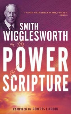 Smith Wigglesworth on the Power of Scripture - Wigglesworth, Smith