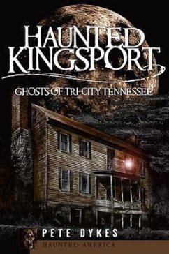 Haunted Kingsport:: Ghosts of Tri-City Tennessee - Dykes, Pete