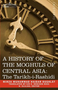 A History of the Moghuls of Central Asia - Dughlt, Mirza Muhammad Haidar; Dughlat, Mirza Muhammad
