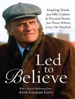 Led to Believe: Inspiring Words from Billy Graham & Personal Stories from Those Whose Lives He Touched with a Special Reflection from - Graham, Billy