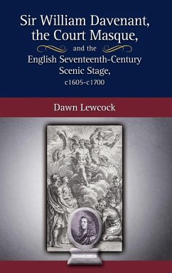 Sir William Davenant, the Court Masque and the English Seventeenth Century Scenic Stage, c1605 -c1700 - Lewcock, Dawn