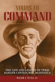 Yours to Command: The Life and Legend of Texas Ranger Captain Bill McDonald