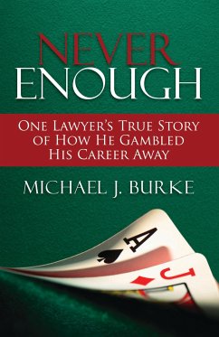 Never Enough: One Lawyer's True Story of How He Gambled His Career Away - Burke, Michael J.