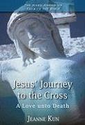 Jesus' Journey to the Cross: A Love Unto Death - Kun, Jeanne