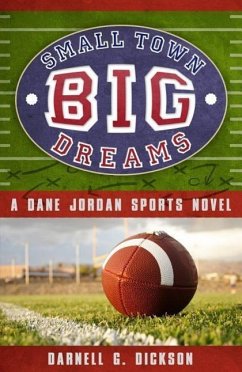 Small Town, Big Dreams: A Dane Jordan Sports Novel - Dickson, Darnell G.