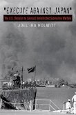 &quote;execute Against Japan&quote;: The U.S. Decision to Conduct Unrestricted Submarine Warfare