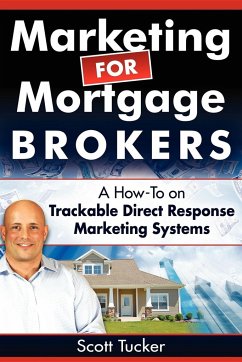 Marketing for Mortgage Brokers: A How-To on Trackable Direct Response Marketing Systems - Tucker, Scott
