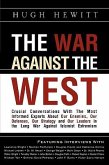 The War Against the West: Crucial Conversations with the Most Informed Experts About Our Enemies, Our Defenses, Our Strategy and Our Leaders in