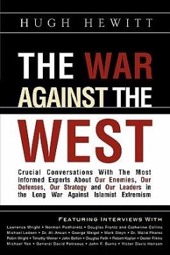 The War Against the West: Crucial Conversations with the Most Informed Experts About Our Enemies, Our Defenses, Our Strategy and Our Leaders in - Hewitt, Hugh