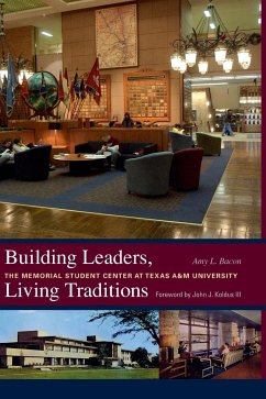 Building Leaders, Living Traditions: The Memorial Student Center at Texas A&m Universityvolume 110 - Bacon, Amy L.