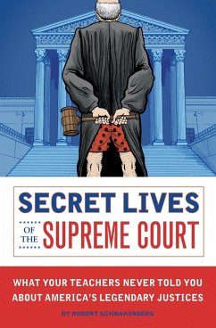 Secret Lives of the Supreme Court: What Your Teachers Never Told You about America's Legendary Judges - Schnakenberg, Robert