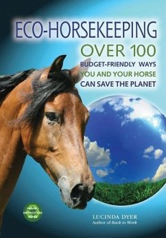 Eco-Horsekeeping: Over 100 Budget-Friendly Ways You and Your Horse Can Save the Planet - Dyer, Lucinda