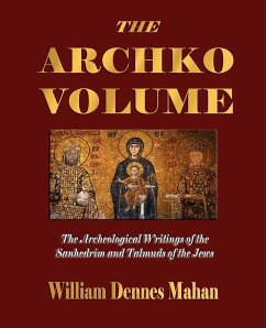 The Archko Volume Or, the Archeological Writings of the Sanhedrim and Talmuds of the Jews - Mahan, William Dennes
