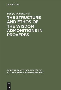 The Structure and Ethos of the Wisdom Admonitions in Proverbs - Nel, Philip Johannes