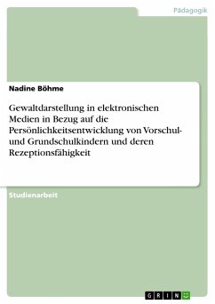 Gewaltdarstellung in elektronischen Medien in Bezug auf die Persönlichkeitsentwicklung von Vorschul- und Grundschulkindern und deren Rezeptionsfähigkeit - Böhme, Nadine