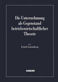 Die Unternehmung als Gegenstand betriebswirtschaftlicher Theorie Die Unternehmung als Gegenstand betriebswirtschaftlicher Theorie