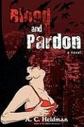 Blood and Pardon - Heldman, A. C.