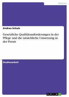 Gesetzliche Qualitätsanforderungen in der Pflege und die tatsächliche Umsetzung in der Praxis - Schulz, Andrea