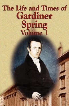 The Life and Times of Gardiner Spring - Vol.1 - Spring, Gardiner