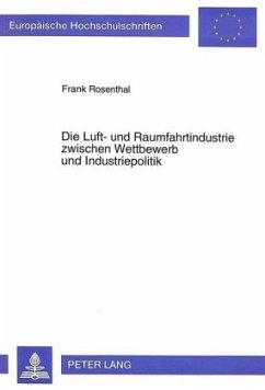 Die Luft- und Raumfahrtindustrie zwischen Wettbewerb und Industriepolitik - Rosenthal, Frank