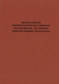 Archäologische Untersuchungen zum Übergang von der Bronze- zur Eisenzeit zwischen Nordsee und Kaukasus - Schauer, Peter