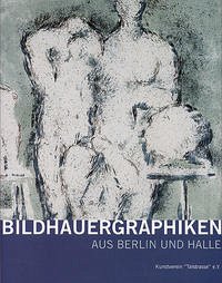 Bildhauergraphiken aus Berlin und Halle - Litt, Dorit; Rataiczyk, Matthias; Harms, Gerd