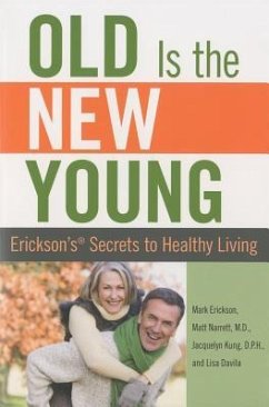 Old Is the New Young: Erickson's Secrets to Healthy Living - Erickson, Mark; Narrett, Matt; Kung, Jacquelyn