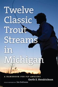 Twelve Classic Trout Streams in Michigan: A Handbook for Fly Anglers - Dufresne, Jim; Hendrickson, Gerth E.