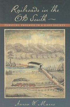 Railroads in the Old South: Pursuing Progress in a Slave Society - Marrs, Aaron W.
