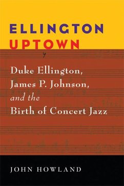 Ellington Uptown: Duke Ellington, James P. Johnson, & the Birth of Concert Jazz - Howland, John