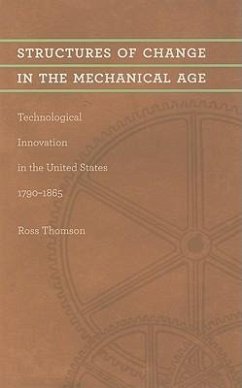 Structures of Change in the Mechanical Age: Technological Innovation in the United States, 1790-1865 - Thomson, Ross