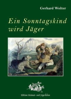 Ein Sonntagskind wird Jäger - Wolter, Gerhard