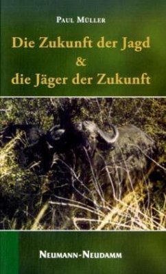 Die Zukunft der Jagd & die Jäger der Zukunft - Müller, Paul