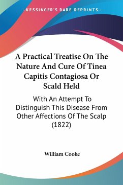 A Practical Treatise On The Nature And Cure Of Tinea Capitis Contagiosa Or Scald Held