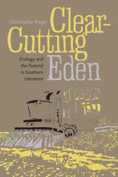 Clear-Cutting Eden: Ecology and the Pastoral in Southern Literature - Rieger, Christopher