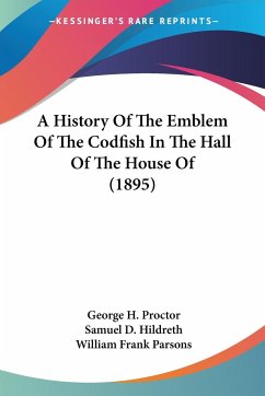 A History Of The Emblem Of The Codfish In The Hall Of The House Of (1895) - Proctor, George H.; Hildreth, Samuel D.; Parsons, William Frank