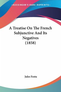 A Treatise On The French Subjunctive And Its Negatives (1858)