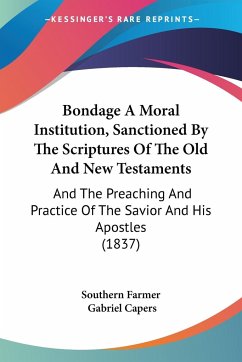 Bondage A Moral Institution, Sanctioned By The Scriptures Of The Old And New Testaments - Southern Farmer; Capers, Gabriel