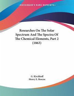 Researches On The Solar Spectrum And The Spectra Of The Chemical Elements, Part 2 (1863) - Kirchhoff, G.