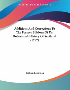 Additions And Corrections To The Former Editions Of Dr. Robertson's History Of Scotland (1787) - Robertson, William