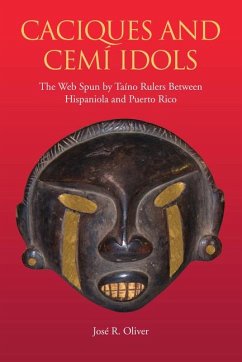 Caciques and Cemi Idols: The Web Spun by Taino Rulers Between Hispaniola and Puerto Rico - Oliver, Jose R.