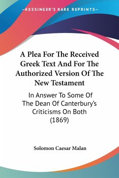 A Plea For The Received Greek Text And For The Authorized Version Of The New Testament - Malan, Solomon Caesar