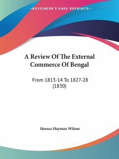 A Review Of The External Commerce Of Bengal - Wilson, Horace Hayman