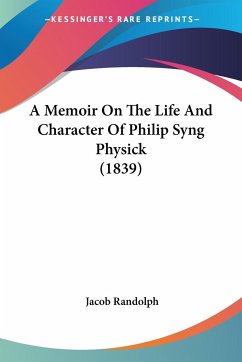 A Memoir On The Life And Character Of Philip Syng Physick (1839) - Randolph, Jacob