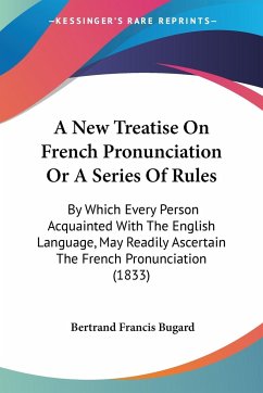 A New Treatise On French Pronunciation Or A Series Of Rules - Bugard, Bertrand Francis